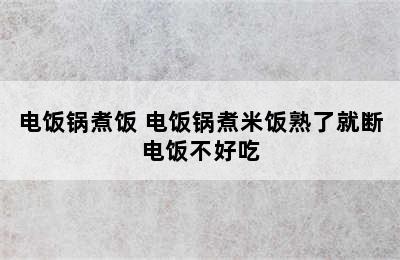 电饭锅煮饭 电饭锅煮米饭熟了就断电饭不好吃